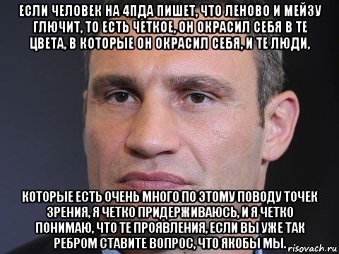 если человек на 4пда пишет, что леново и мейзу глючит, то есть четкое, он окрасил себя в те цвета, в которые он окрасил себя, и те люди, которые есть очень много по этому поводу точек зрения, я четко придерживаюсь, и я четко понимаю, что те проявления, если вы уже так ребром ставите вопрос, что якобы мы., Мем Типичный Кличко