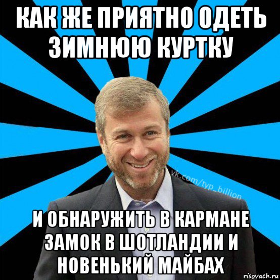 как же приятно одеть зимнюю куртку и обнаружить в кармане замок в шотландии и новенький майбах, Мем  Типичный Миллиардер (Абрамович)