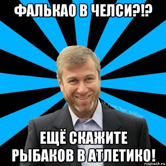 фалькао в челси?!? ещё скажите рыбаков в атлетико!, Мем  Типичный Миллиардер (Абрамович)