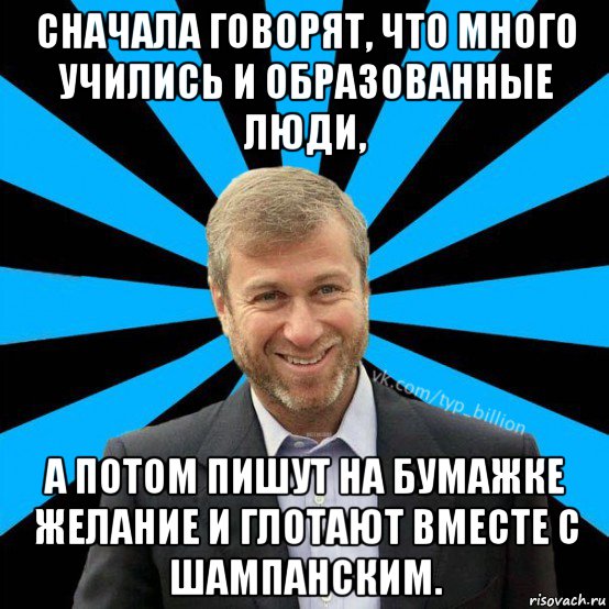 сначала говорят, что много учились и образованные люди, а потом пишут на бумажке желание и глотают вместе с шампанским., Мем  Типичный Миллиардер (Абрамович)