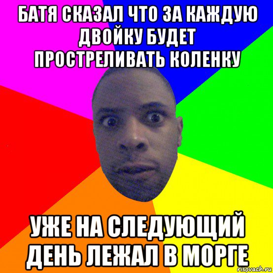 батя сказал что за каждую двойку будет простреливать коленку уже на следующий день лежал в морге, Мем  Типичный Негр