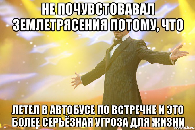 не почувстовавал землетрясения потому, что летел в автобусе по встречке и это более серьёзная угроза для жизни, Мем Тони Старк (Роберт Дауни младший)