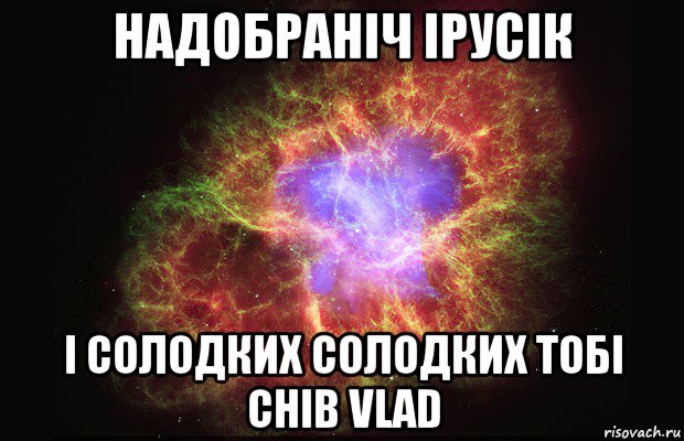 надобраніч ірусік і солодких солодких тобі снів vlad, Мем Туманность