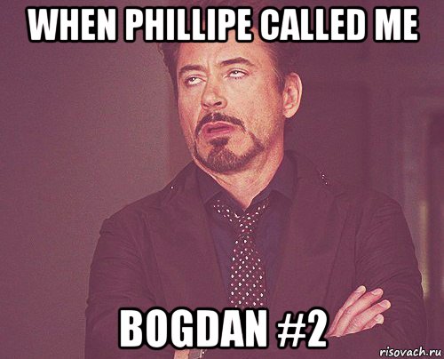 when phillipe called me bogdan #2, Мем твое выражение лица