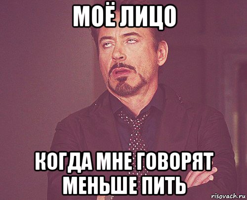 моё лицо когда мне говорят меньше пить, Мем твое выражение лица