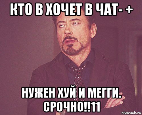 кто в хочет в чат- + нужен хуй и мегги. срочно!!11, Мем твое выражение лица