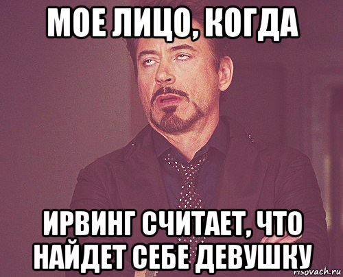 мое лицо, когда ирвинг считает, что найдет себе девушку, Мем твое выражение лица