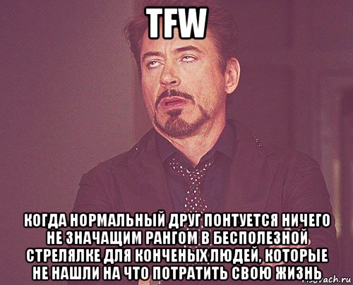 tfw когда нормальный друг понтуется ничего не значащим рангом в бесполезной стрелялке для конченых людей, которые не нашли на что потратить свою жизнь, Мем твое выражение лица