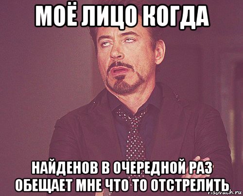 моё лицо когда найденов в очередной раз обещает мне что то отстрелить, Мем твое выражение лица