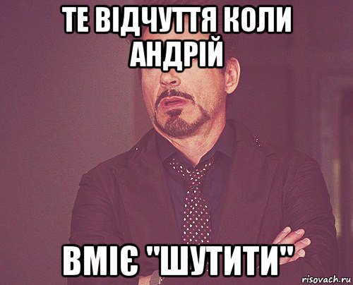 те відчуття коли андрій вміє "шутити", Мем твое выражение лица