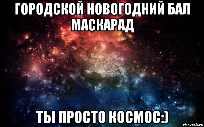 городской новогодний бал маскарад ты просто космос:), Мем Просто космос