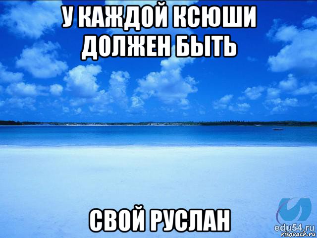 у каждой ксюши должен быть свой руслан, Мем у каждой Ксюши должен быть свой 