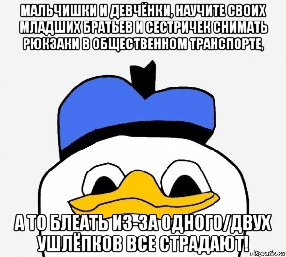 мальчишки и девчёнки, научите своих младших братьев и сестричек снимать рюкзаки в общественном транспорте, а то блеать из-за одного/двух ушлёпков все страдают!, Мем Утка