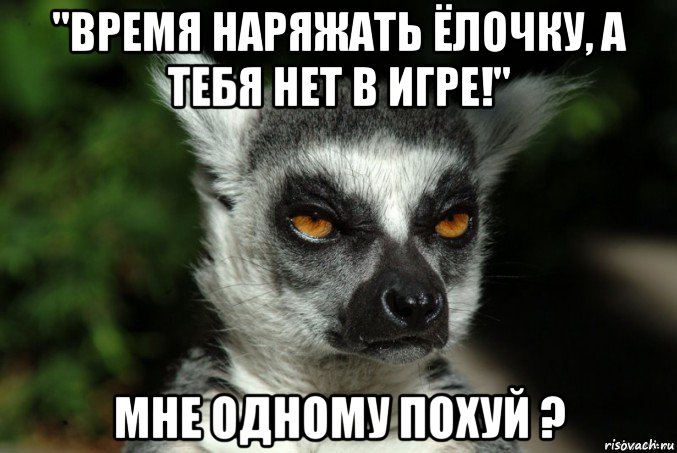 "время наряжать ёлочку, а тебя нет в игре!" мне одному похуй ?, Мем   Я збагоен