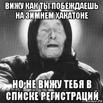 вижу как ты побеждаешь на зимнем хакатоне но не вижу тебя в списке регистраций, Мем Ванга