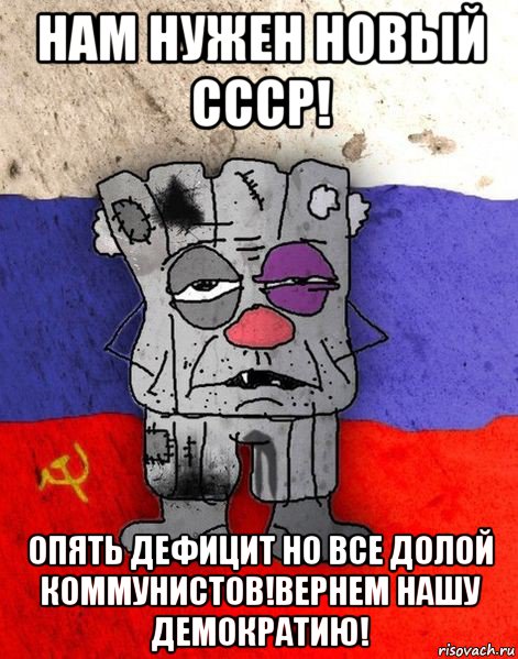 нам нужен новый ссср! опять дефицит но все долой коммунистов!вернем нашу демократию!, Мем Ватник