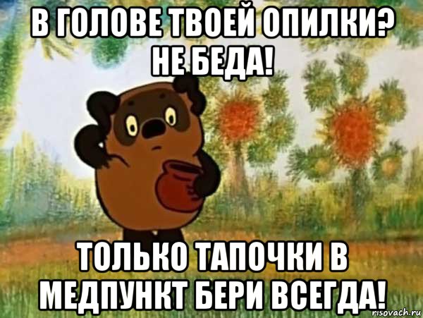 в голове твоей опилки? не беда! только тапочки в медпункт бери всегда!, Мем Винни пух чешет затылок