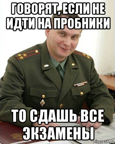 говорят, если не идти на пробники то сдашь все экзамены, Мем Военком (полковник)