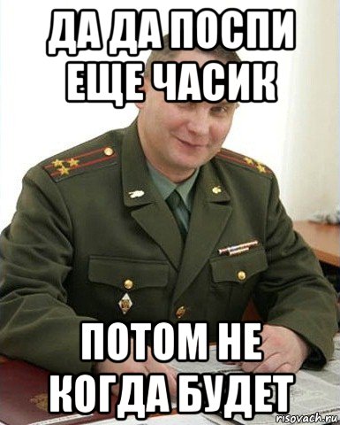 да да поспи еще часик потом не когда будет, Мем Военком (полковник)