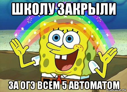 школу закрыли за огэ всем 5 автоматом, Мем Воображение (Спанч Боб)