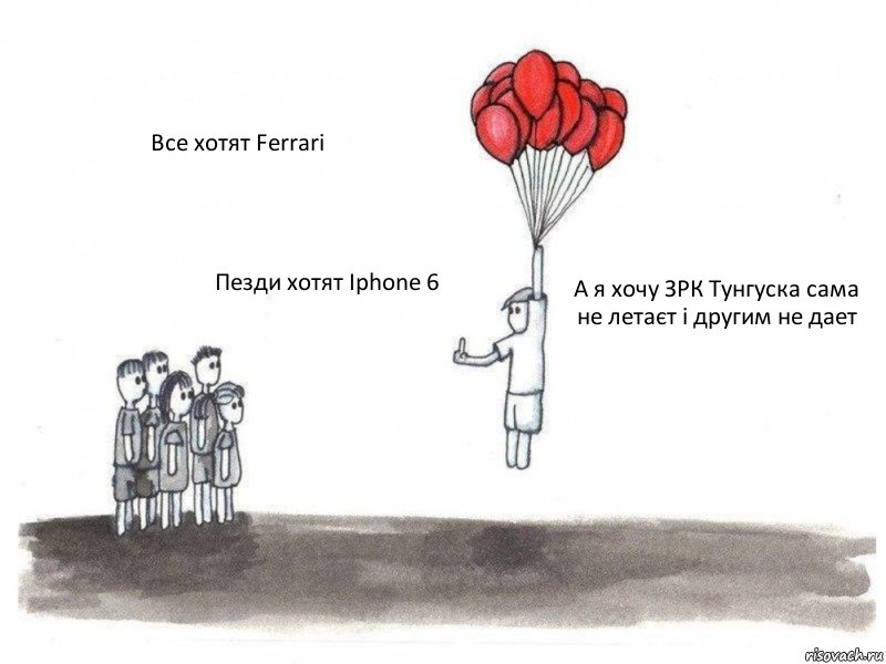 Все хотят Ferrari Пезди хотят Iphone 6 А я хочу ЗРК Тунгуска сама не летаєт і другим не дает, Комикс  Все хотят