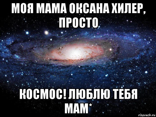 моя мама оксана хилер, просто космос! люблю тебя мам*, Мем Вселенная