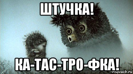 штучка! ка-тас-тро-фка!