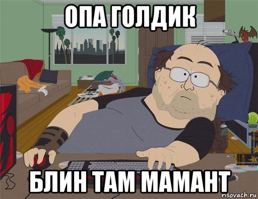 опа голдик блин там мамант, Мем   Задрот south park