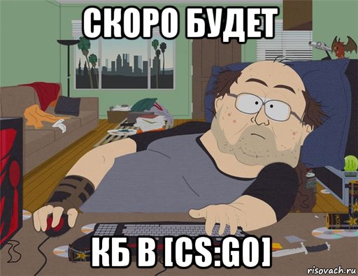 скоро будет кб в [cs:go], Мем   Задрот south park