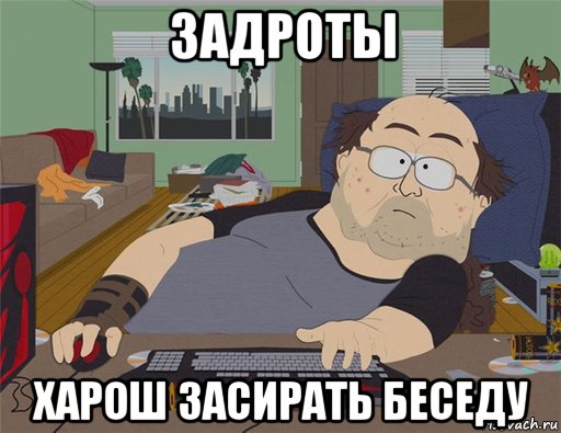 задроты харош засирать беседу, Мем   Задрот south park