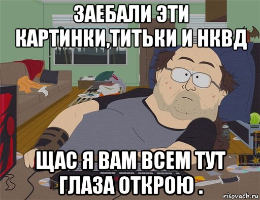 заебали эти картинки,титьки и нквд щас я вам всем тут глаза открою ., Мем   Задрот south park