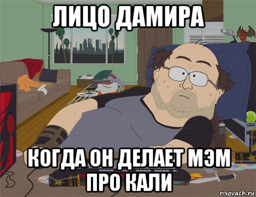 лицо дамира когда он делает мэм про кали, Мем   Задрот south park