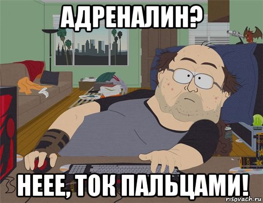 адреналин? неее, ток пальцами!, Мем   Задрот south park