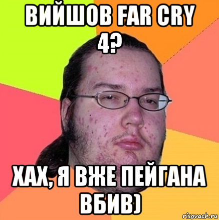 вийшов far cry 4? хах, я вже пейгана вбив), Мем Задрот