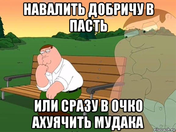 навалить добричу в пасть или сразу в очко ахуячить мудака, Мем Задумчивый Гриффин