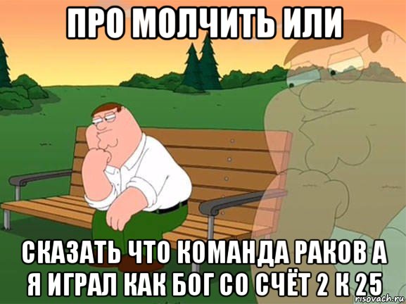 про молчить или сказать что команда раков а я играл как бог со счёт 2 к 25, Мем Задумчивый Гриффин