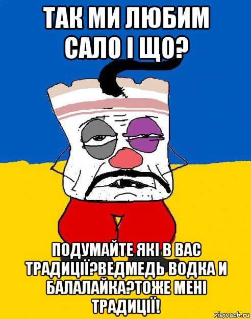 так ми любим сало і що? подумайте які в вас традиції?ведмедь водка и балалайка?тоже мені традиції!, Мем Западенец - тухлое сало