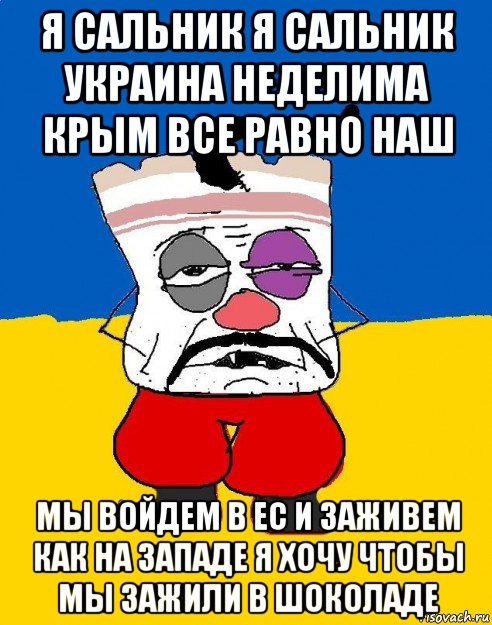 я сальник я сальник украина неделима крым все равно наш мы войдем в ес и заживем как на западе я хочу чтобы мы зажили в шоколаде, Мем Западенец - тухлое сало