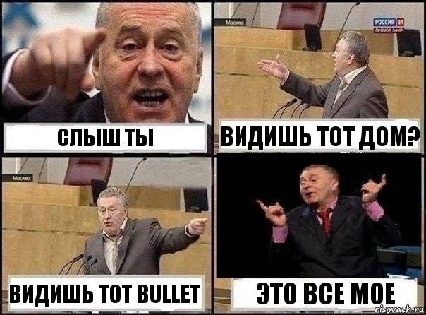 Слыш ты Видишь тот дом? Видишь тот Bullet Это все мое