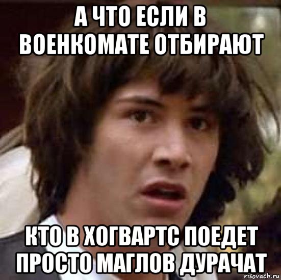 а что если в военкомате отбирают кто в хогвартс поедет просто маглов дурачат, Мем А что если (Киану Ривз)