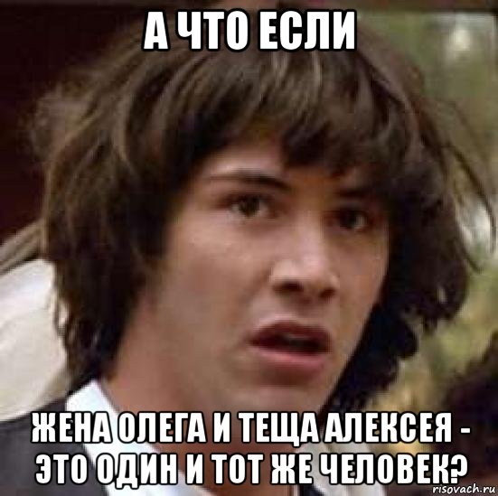 а что если жена олега и теща алексея - это один и тот же человек?, Мем А что если (Киану Ривз)