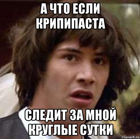 а что если крипипаста следит за мной круглые сутки, Мем А что если (Киану Ривз)