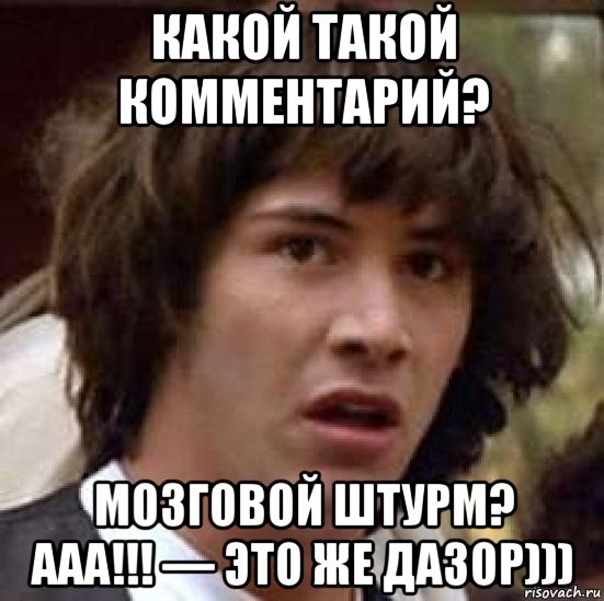 какой такой комментарий? мозговой штурм? ааа!!! — это же дазор))), Мем А что если (Киану Ривз)