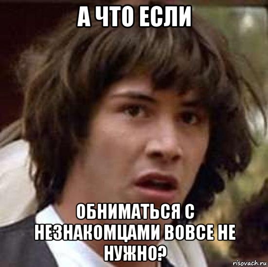 а что если обниматься с незнакомцами вовсе не нужно?, Мем А что если (Киану Ривз)