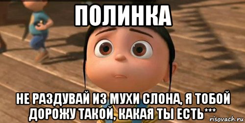 полинка не раздувай из мухи слона, я тобой дорожу такой, какая ты есть***, Мем    Агнес Грю