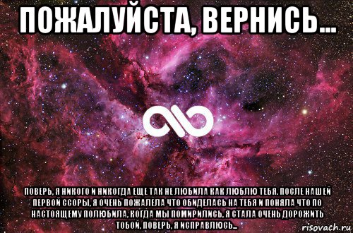 пожалуйста, вернись... поверь, я никого и никогда еще так не любила как люблю тебя. после нашей первой ссоры, я очень пожалела что обиделась на тебя и поняла что по настоящему полюбила, когда мы помирились, я стала очень дорожить тобой, поверь, я исправлюсь..., Мем офигенно