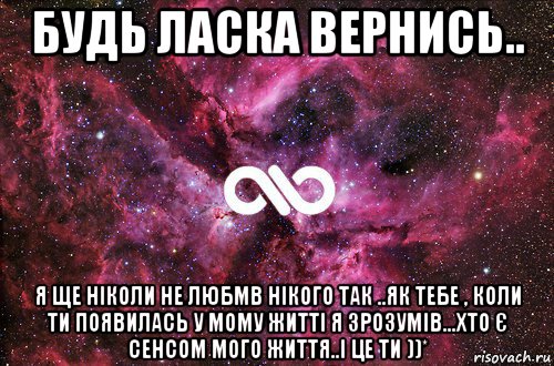 будь ласка вернись.. я ще ніколи не любмв нікого так ..як тебе , коли ти появилась у мому житті я зрозумів...хто є сенсом мого життя..і це ти ))*, Мем офигенно