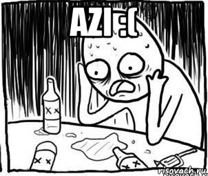 azi :( 