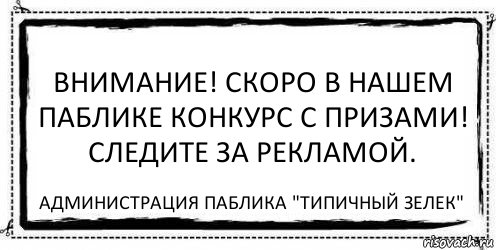 Внимание! Скоро в нашем паблике конкурс с призами! Следите за рекламой. Администрация паблика "Типичный зелек", Комикс Асоциальная антиреклама