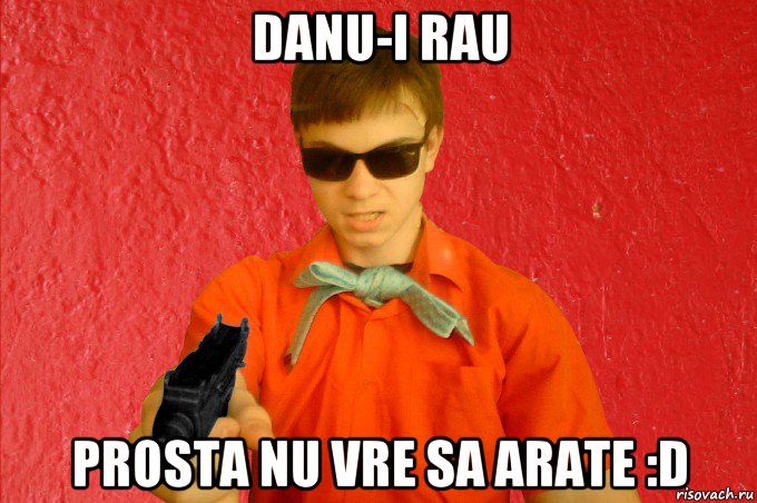 danu-i rau prosta nu vre sa arate :d, Мем БАНДИТ